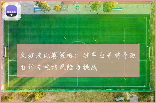 文班谈比赛策略：过早出手将导致自讨苦吃的风险与挑战